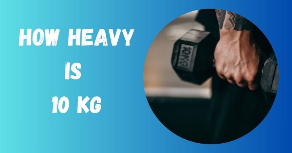 How Heavy Is 10Kg