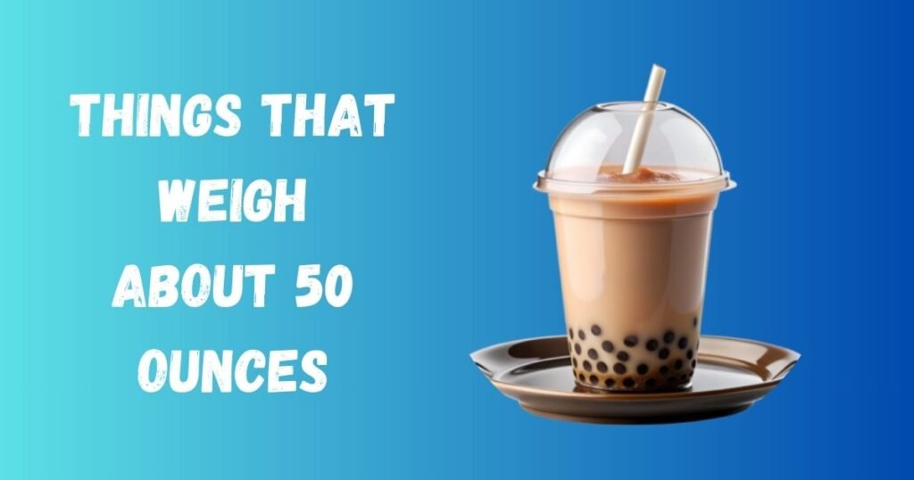 Things That Weigh 50 Ounces